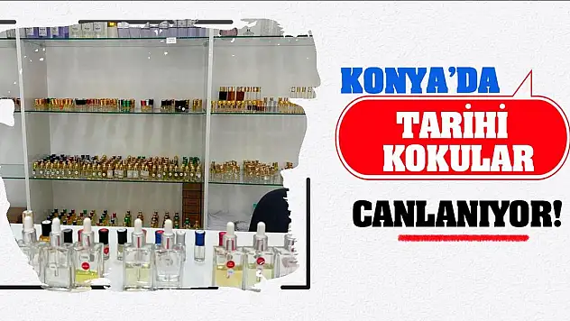 Konya'da Tarihi Kokular Canlanıyor!