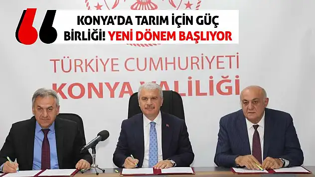 Konya'da Tarım İçin Güç Birliği! Yeni Dönem Başlıyor