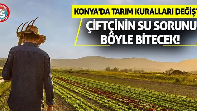 Konya'da Tarım Kuralları Değişti! Çiftçinin Su Sorunu Böyle Bitecek!