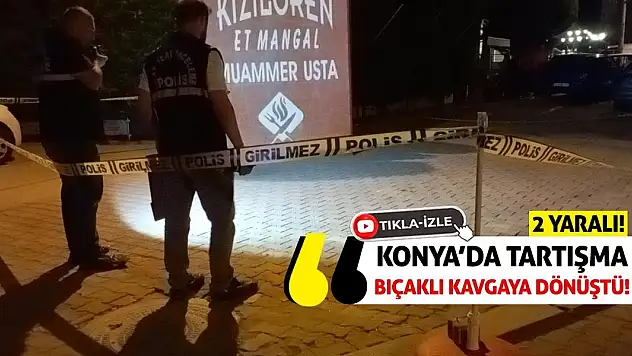 Konya'da Tartışma Bıçaklı Kavgaya Dönüştü! 2 Yaralı!