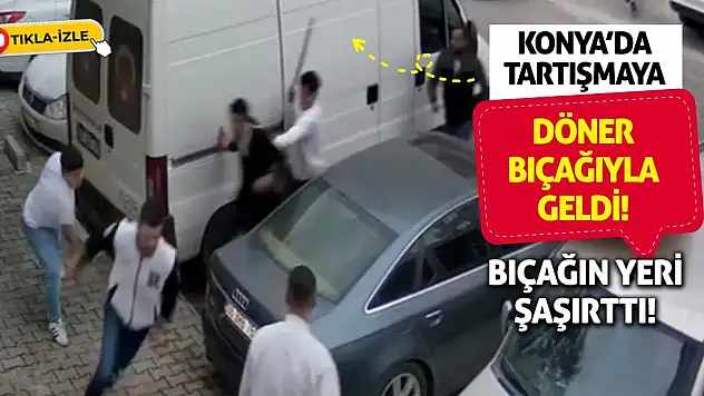 Konya'da Tartışmaya Döner Bıçağıyla Geldi! Bıçağın Yeri Şaşırttı!
