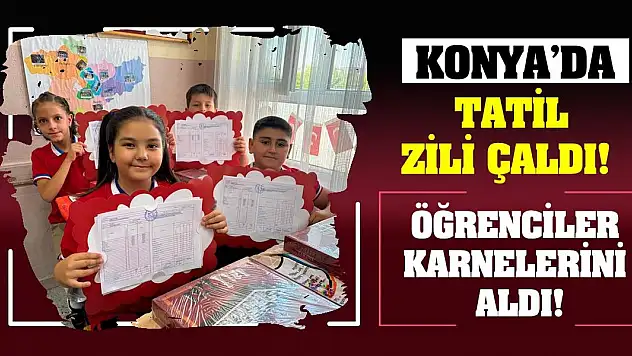Konya'da tatil zili çaldı! Öğrenciler karnelerini aldı!
