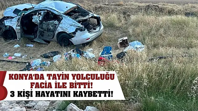 Konya'da tayin yolculuğu facia ile bitti! 3 kişi hayatını kaybetti!
