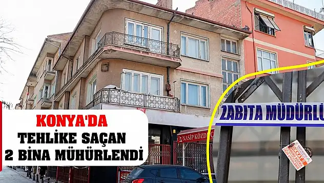 Konya'da tehlike saçan 2 bina mühürlendi