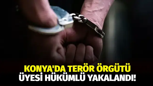 Konya'da terör örgütü üyesi hükümlü yakalandı!