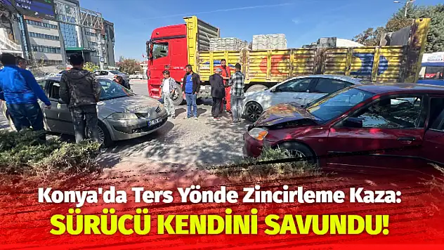 Konya'da Ters Yönde Zincirleme Kaza: Sürücü Kendini Savundu!