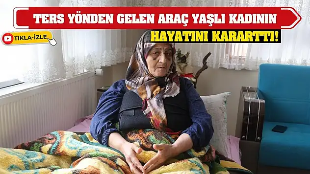 Konya'da ters yönden gelen araç yaşlı kadının hayatını kararttı!