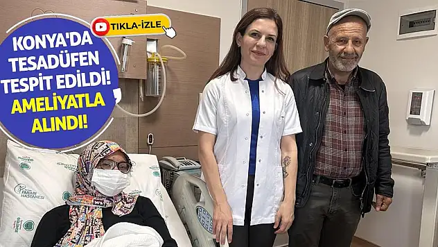 Konya'da Tesadüfen Tespit Edildi! Ameliyatla Alındı!