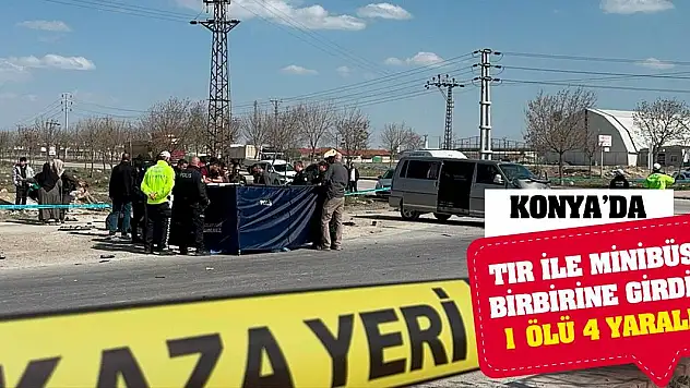 Konya'da tır ile minibüs birbirine girdi! 1 ölü 4 yaralı!