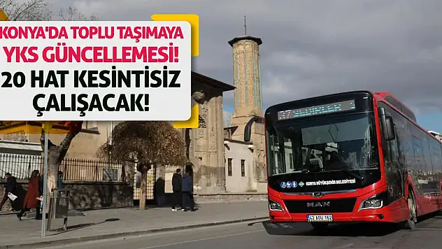 Konya'da Toplu Taşımaya YKS Güncellemesi! 20 Hat Kesintisiz Çalışacak!