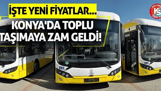 Konya'da toplu taşımaya zam geldi! İşte yeni fiyatlar...