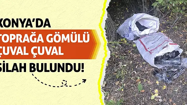 Konya'da Toprağa Gömülü Çuval Çuval Silah Bulundu!