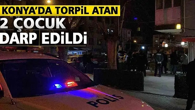 Konya'da torpil atan 2 çocuk darp edildi