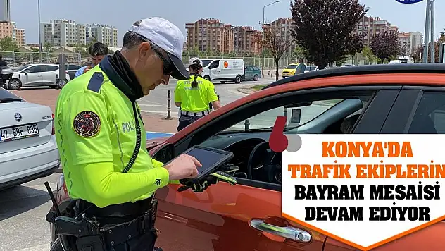 Konya'da trafik ekiplerin bayram mesaisi devam ediyor
