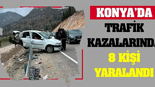 Konya'da trafik kazalarında 8 kişi yaralandı