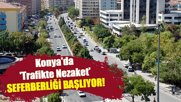 Konya'da 'Trafikte Nezaket' Seferberliği Başlıyor!