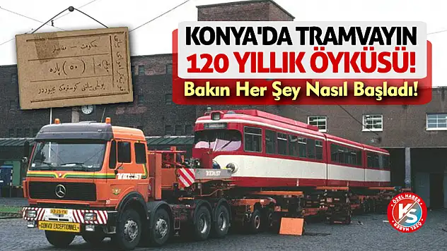 Konya'da Tramvay Ulaşımının 120 Yıllık Öyküsü! Bakın Her Şey Nasıl Başladı!