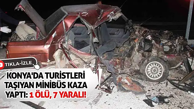 Konya'da turistleri taşıyan minibüs kaza yaptı: 1 ölü, 7 yaralı!