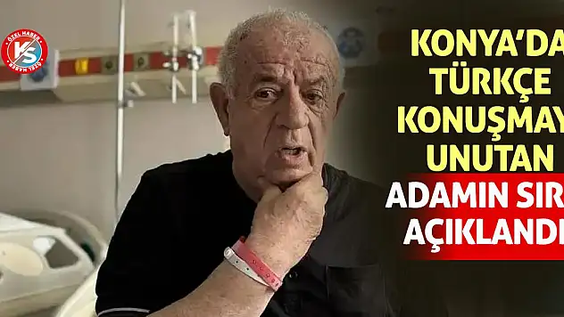 Konya'da Türkçe konuşmayı unutan adamın sırrı açıklandı!