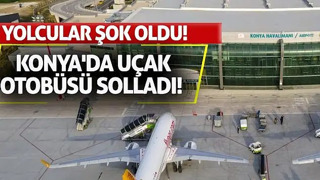 Konya'da Uçak Otobüsü Solladı! Yolcular Şok Oldu