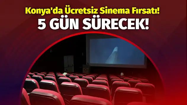 Konya'da Ücretsiz Sinema Fırsatı! 5 Gün Sürecek!