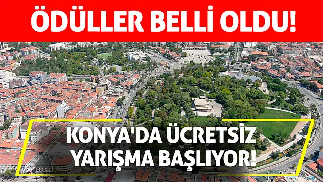 Konya'da ücretsiz yarışma başlıyor! Ödüller belli oldu!