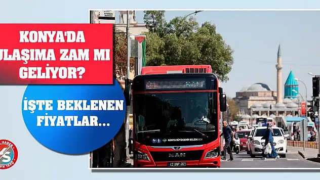 Konya'da ulaşıma zam mı geliyor? İşte beklenen fiyatlar...