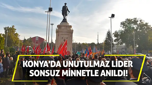 Konya'da Unutulmaz Lider Sonsuz Minnetle Anıldı!