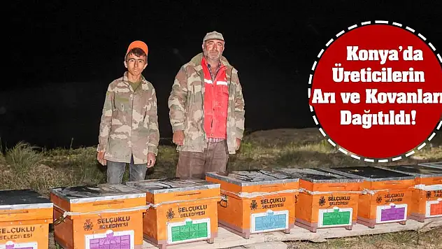 Konya'da Üreticilerin Arı ve Kovanları Dağıtıldı!