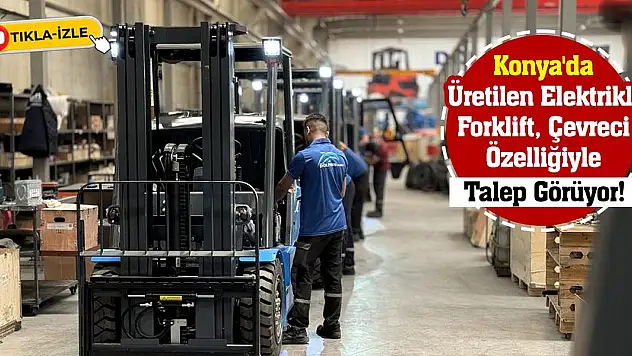 Konya'da Üretilen Elektrikli Forklift, Çevreci Özelliğiyle Talep Görüyor!