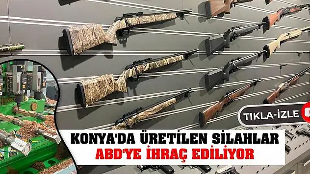 Konya'da üretilen silahlar ABD'ye ihraç ediliyor