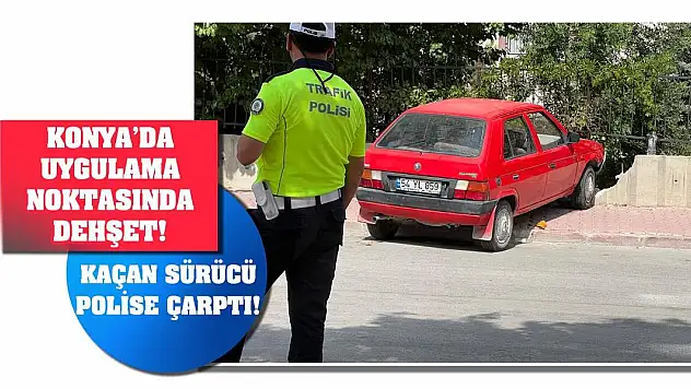 Konya'da Uygulama Noktasında Dehşet! Kaçan Sürücü Polise Çarptı!