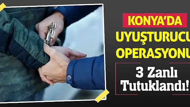 Konya'da uyuşturucu operasyonunda 3 zanlı tutuklandı