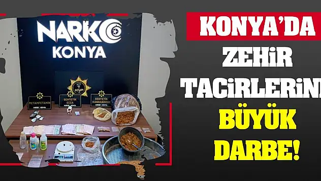 Konya'da uyuşturucu tacirlerine büyük darbe!