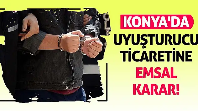 Konya'da Uyuşturucu Ticaretine Emsal Karar!