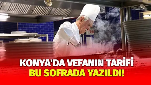 Konya'da Vefanın Tarifi Bu Sofrada Yazıldı!