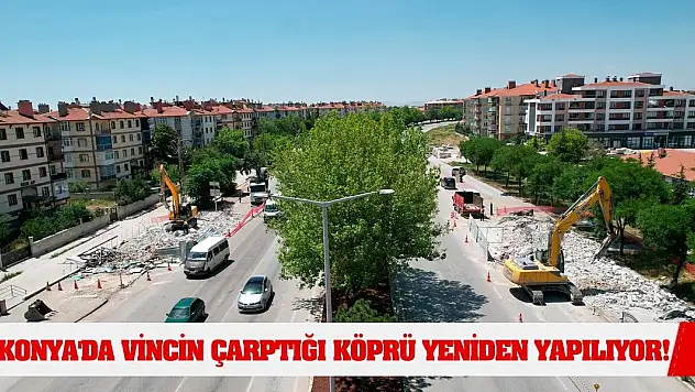 Konya'da vincin çarptığı köprü yeniden yapılıyor!