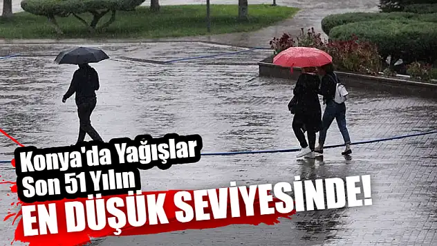 Konya'da Yağışlar Son 51 Yılın En Düşük Seviyesinde!