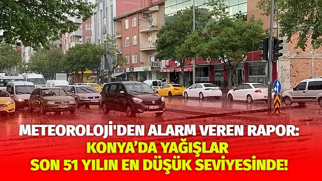 Konya'da Yağışlar Son 51 Yılın En Düşük Seviyesinde!