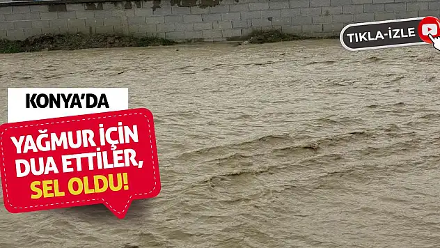 Konya'da yağmur için dua ettiler, sel oldu!