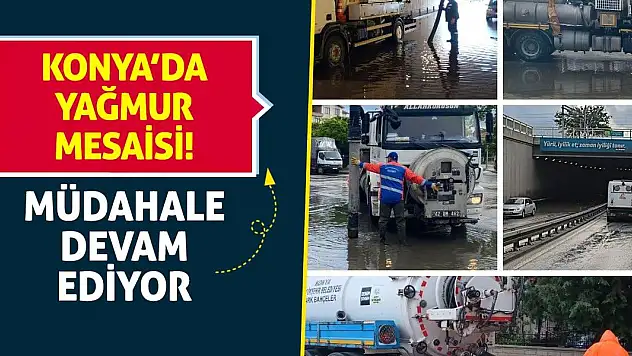 Konya'da Yağmur Mesaisi! Müdahale devam ediyor