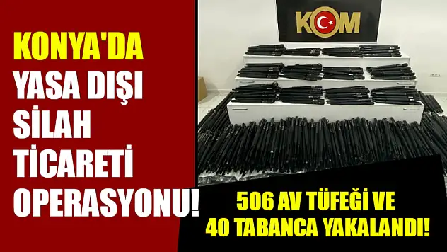 Konya'da Yasa Dışı Silah Ticareti Operasyonu!