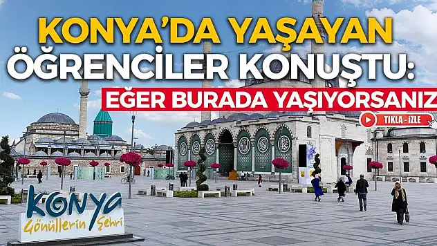 Konya'da Yaşayan Öğrenciler Konuştu: Eğer Burada Yaşıyorsanız…
