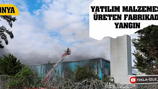 Konya'da yatılım malzemesi üreten fabrikada yangın