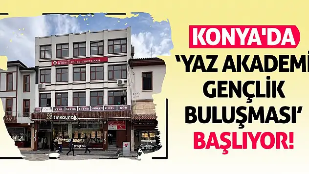 Konya'da 'Yaz Akademi Gençlik Buluşması' başlıyor!