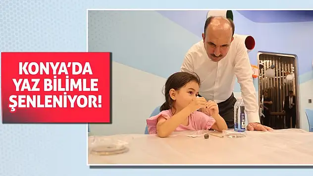 Konya'da Yaz Bilimle Şenleniyor!