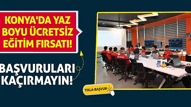 Konya'da Yaz Boyu Ücretsiz Eğitim Fırsatı! Başvuruları Kaçırmayın!