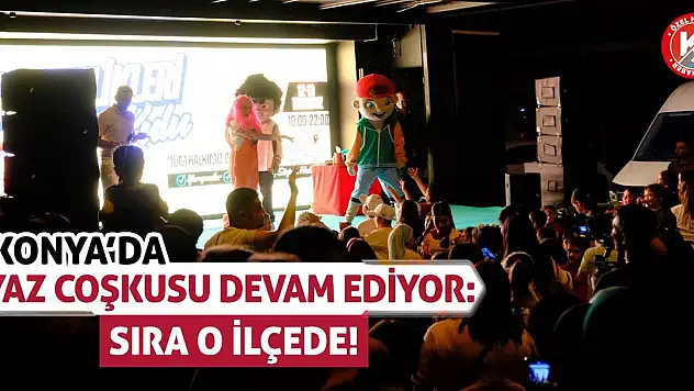 Konya'da Yaz Coşkusu Devam Ediyor: Sıra O İlçede!