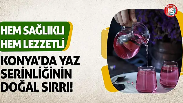 Konya'da Yaz Serinliğinin Doğal Sırrı! Hem Sağlıklı Hem Lezzetli