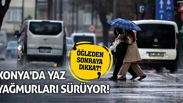 Konya'da Yaz Yağmurları Sürüyor! Öğleden Sonraya Dikkat!